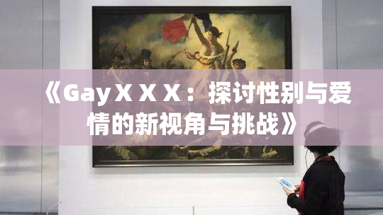 《GayⅩⅩⅩ：探讨性别与爱情的新视角与挑战》
