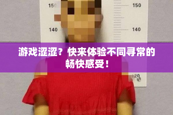 游戏涩涩？快来体验不同寻常的畅快感受！