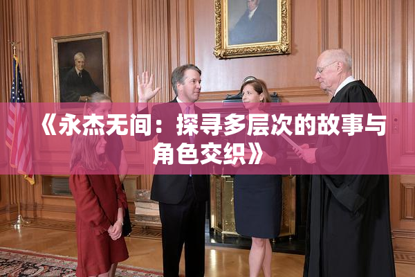 《永杰无间：探寻多层次的故事与角色交织》