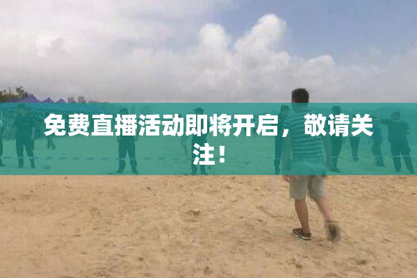 免费直播活动即将开启，敬请关注！