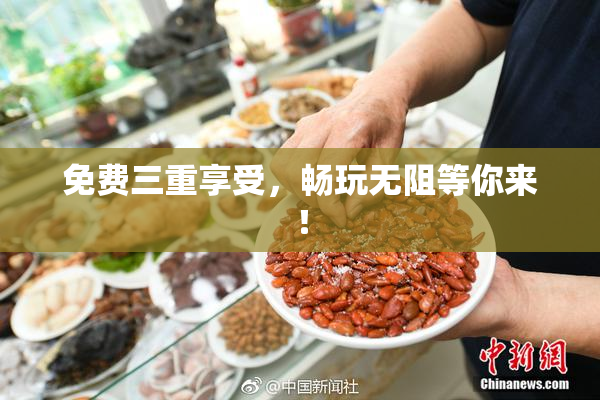 免费三重享受，畅玩无阻等你来！