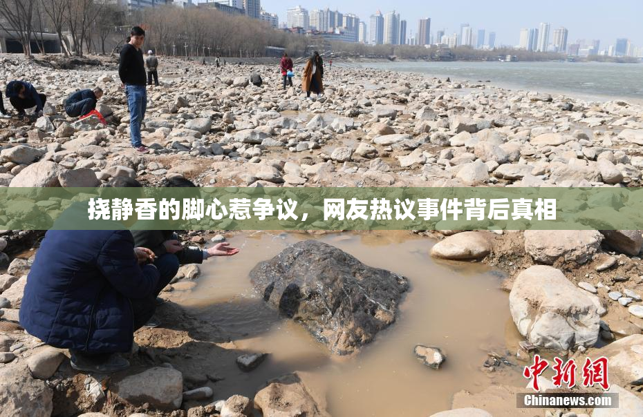挠静香的脚心惹争议，网友热议事件背后真相