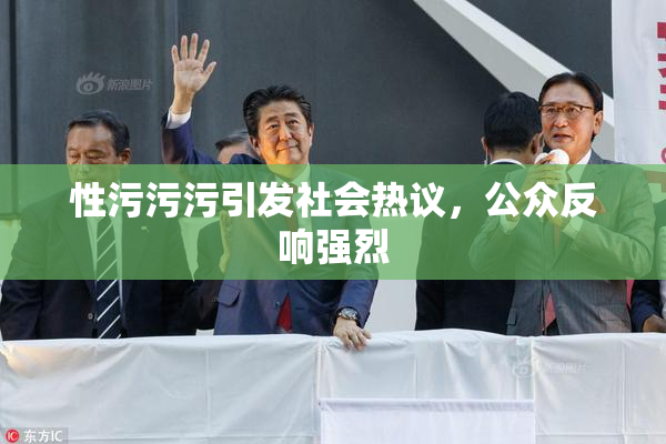 性污污污引发社会热议，公众反响强烈