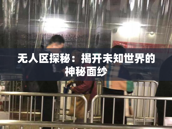 无人区探秘：揭开未知世界的神秘面纱