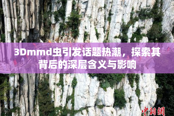 3Dmmd虫引发话题热潮，探索其背后的深层含义与影响