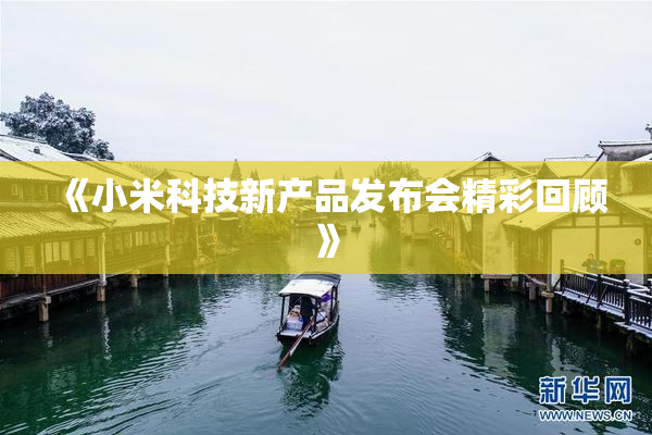 《小米科技新产品发布会精彩回顾》