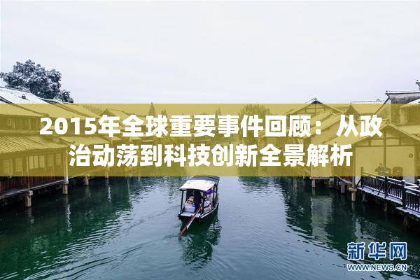 2015年全球重要事件回顾：从政治动荡到科技创新全景解析