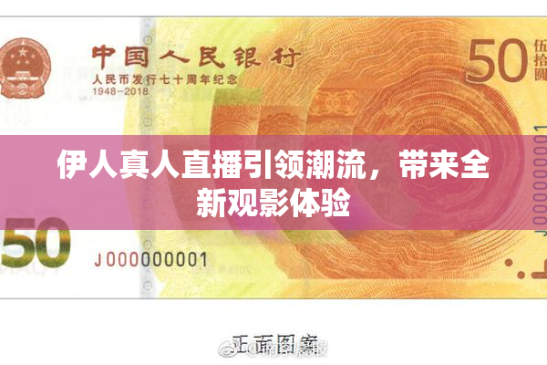 伊人真人直播引领潮流，带来全新观影体验