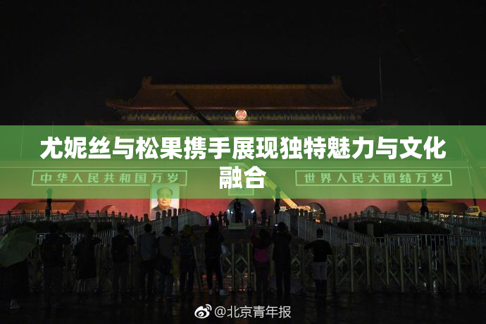 尤妮丝与松果携手展现独特魅力与文化融合