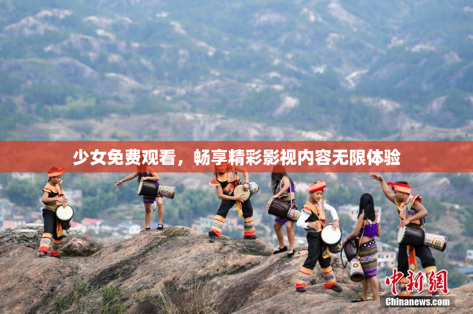 少女免费观看，畅享精彩影视内容无限体验