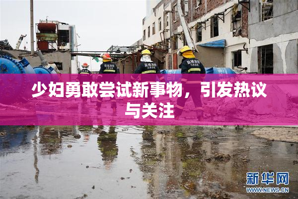 少妇勇敢尝试新事物，引发热议与关注