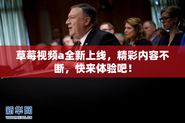 草莓视频a全新上线，精彩内容不断，快来体验吧！