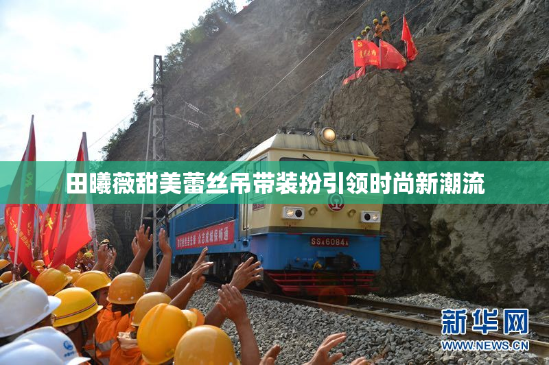 田曦薇甜美蕾丝吊带装扮引领时尚新潮流