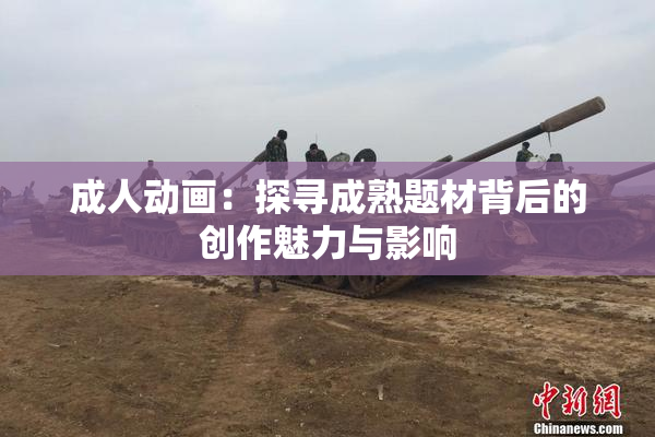 成人动画：探寻成熟题材背后的创作魅力与影响