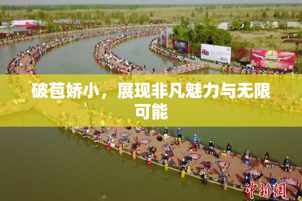 破苞娇小，展现非凡魅力与无限可能