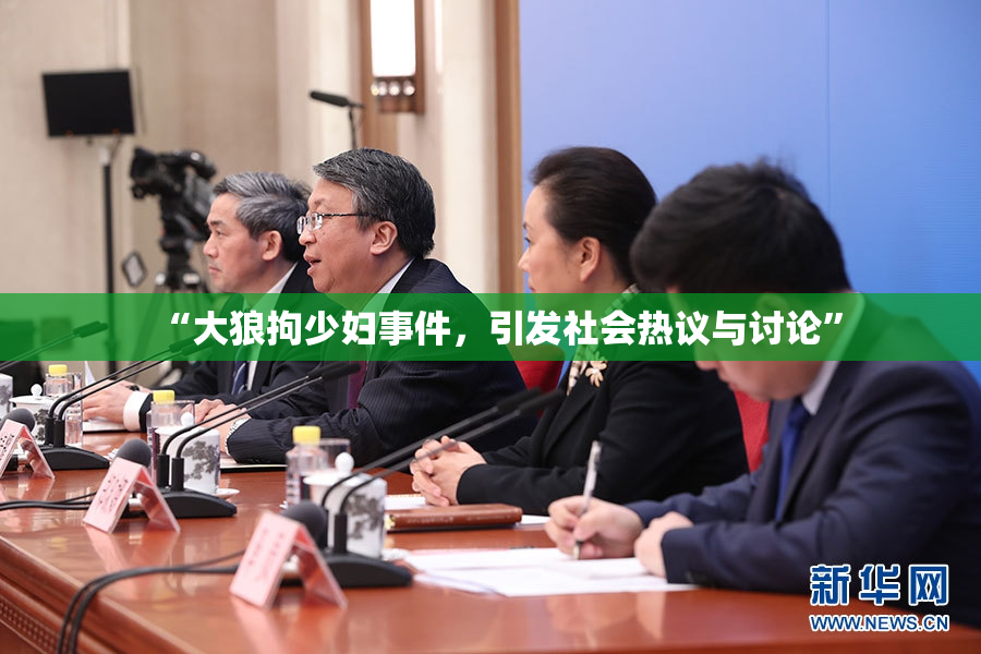 “大狼拘少妇事件，引发社会热议与讨论”