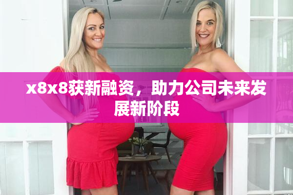 x8x8获新融资，助力公司未来发展新阶段