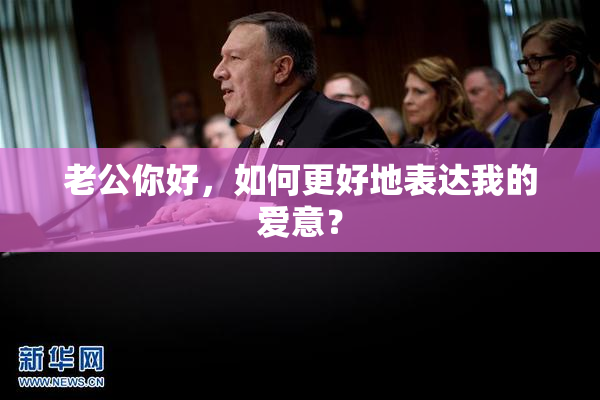 老公你好，如何更好地表达我的爱意？