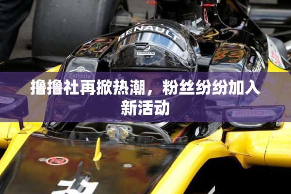 撸撸社再掀热潮，粉丝纷纷加入新活动