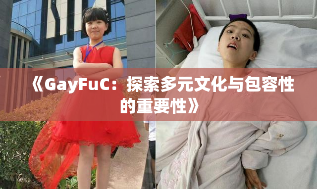《GayFuC：探索多元文化与包容性的重要性》
