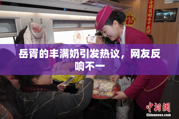 岳胥的丰满奶引发热议，网友反响不一