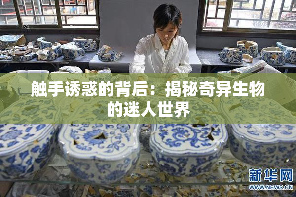 触手诱惑的背后：揭秘奇异生物的迷人世界