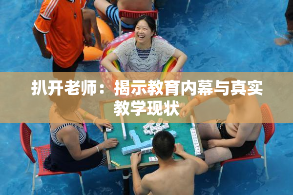 扒开老师：揭示教育内幕与真实教学现状