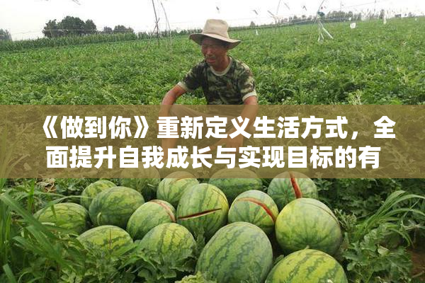 《做到你》重新定义生活方式，全面提升自我成长与实现目标的有效途径。