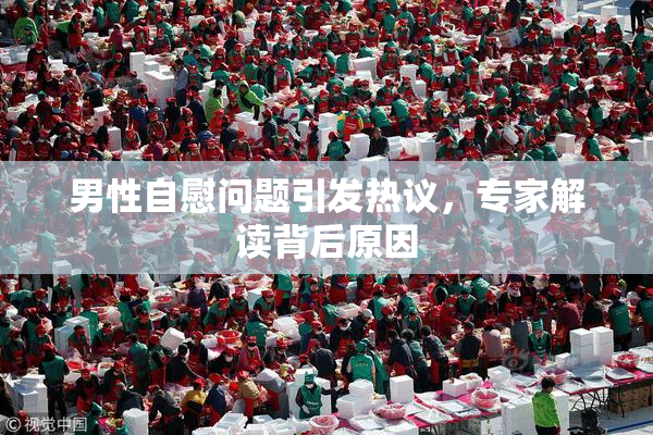 男性自慰问题引发热议，专家解读背后原因