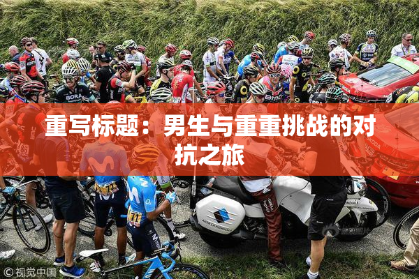 重写标题：男生与重重挑战的对抗之旅