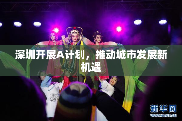 深圳开展A计划，推动城市发展新机遇