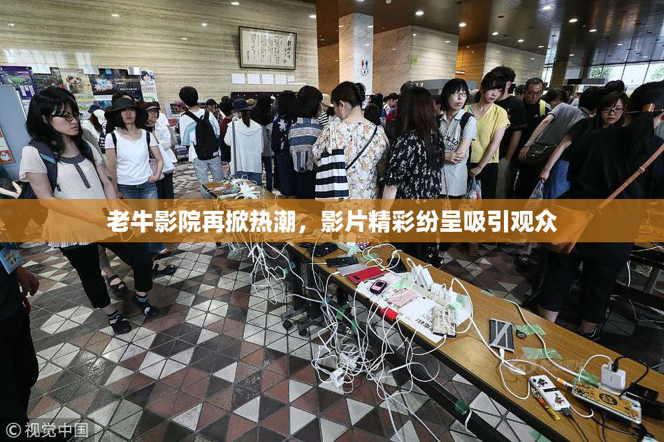 老牛影院再掀热潮，影片精彩纷呈吸引观众
