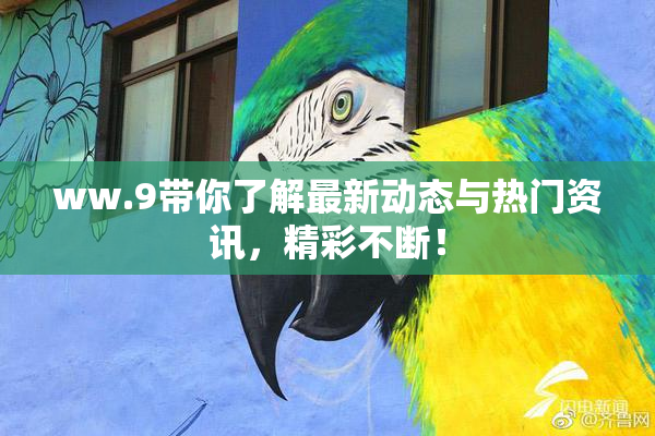 ww.9带你了解最新动态与热门资讯，精彩不断！