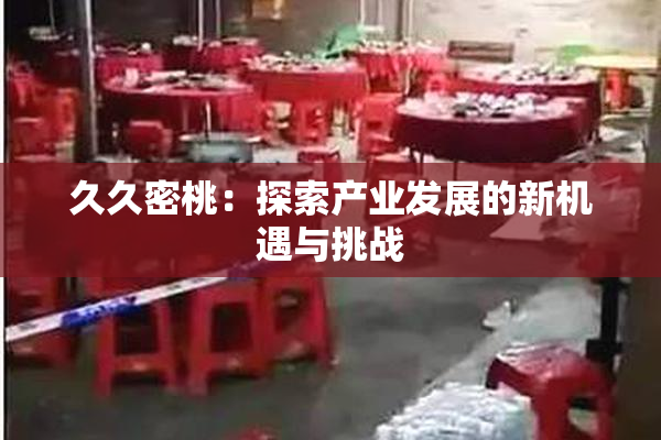 久久密桃：探索产业发展的新机遇与挑战
