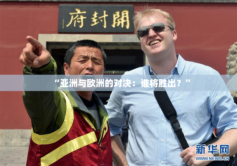 “亚洲与欧洲的对决：谁将胜出？”