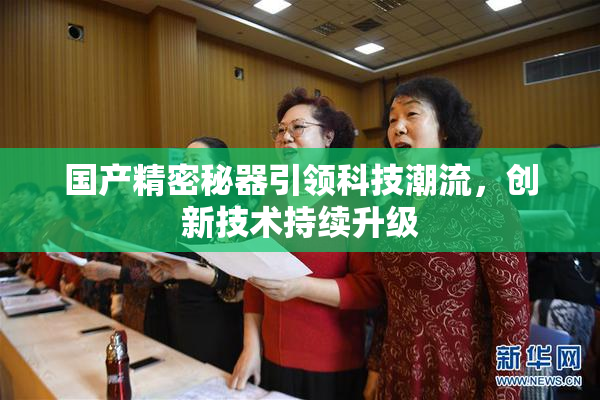 国产精密秘器引领科技潮流，创新技术持续升级
