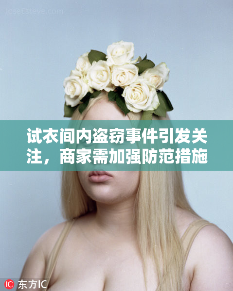 试衣间内盗窃事件引发关注，商家需加强防范措施