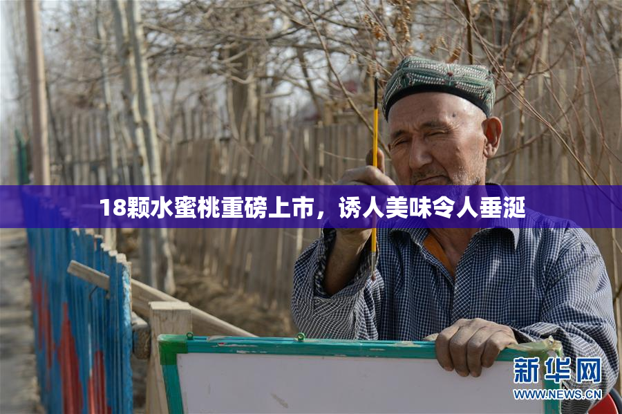 18颗水蜜桃重磅上市，诱人美味令人垂涎