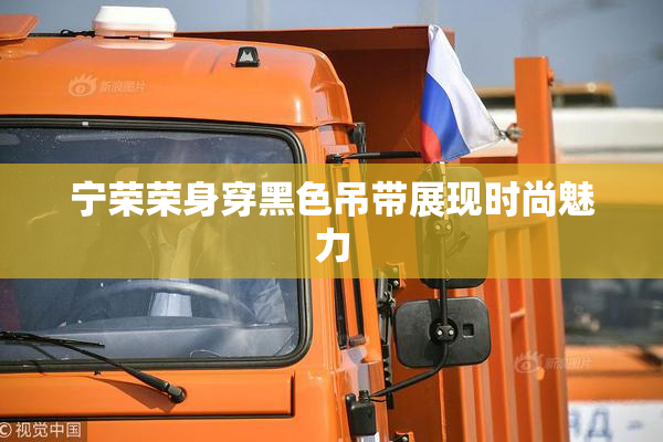 宁荣荣身穿黑色吊带展现时尚魅力