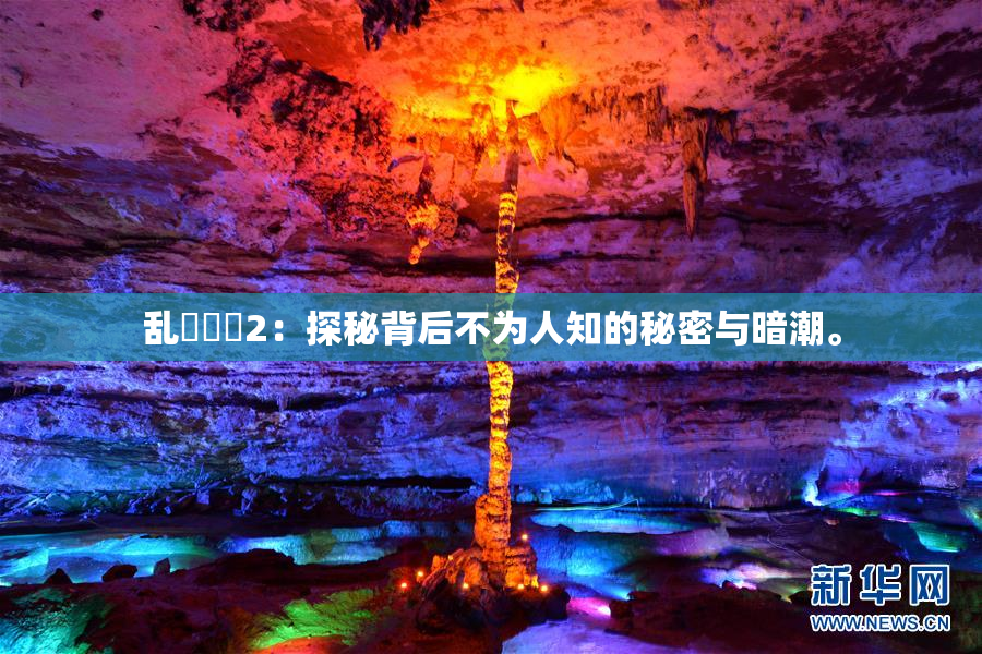 乱婬妺妺2：探秘背后不为人知的秘密与暗潮。