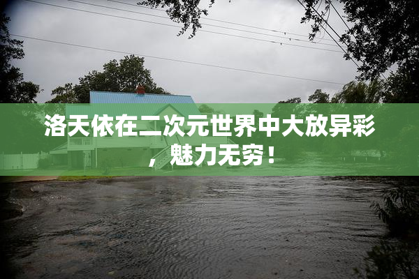 洛天依在二次元世界中大放异彩，魅力无穷！