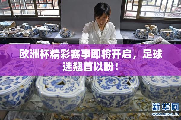 欧洲杯精彩赛事即将开启，足球迷翘首以盼！