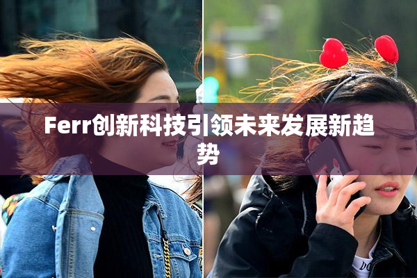 Ferr创新科技引领未来发展新趋势