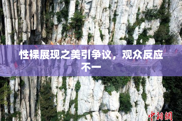 性裸展现之美引争议，观众反应不一