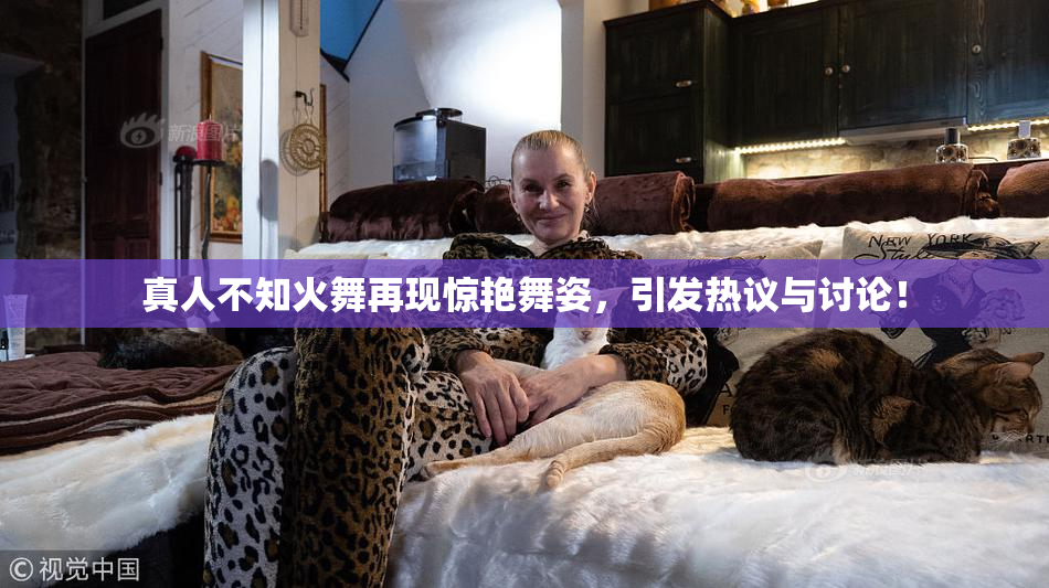 真人不知火舞再现惊艳舞姿，引发热议与讨论！