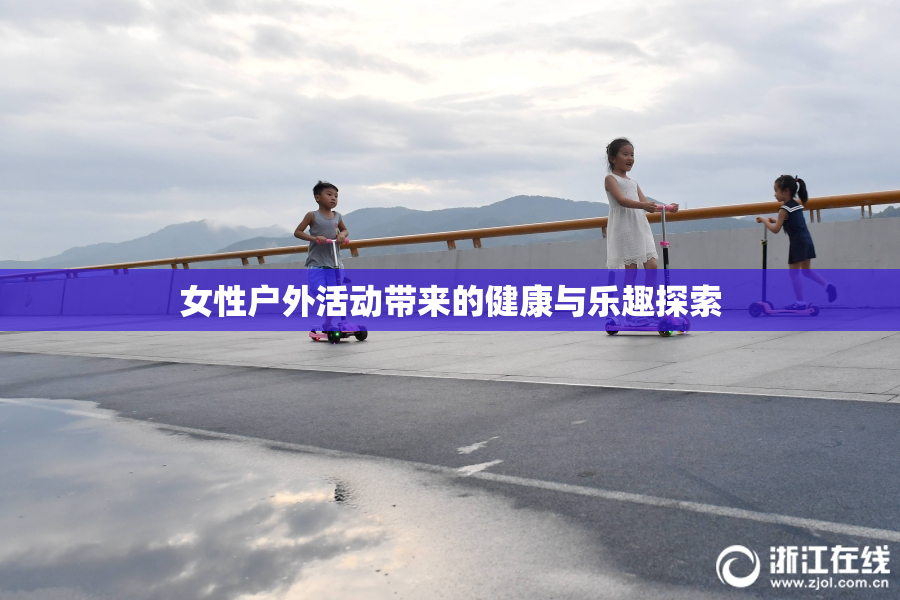 女性户外活动带来的健康与乐趣探索
