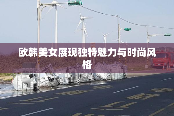 欧韩美女展现独特魅力与时尚风格