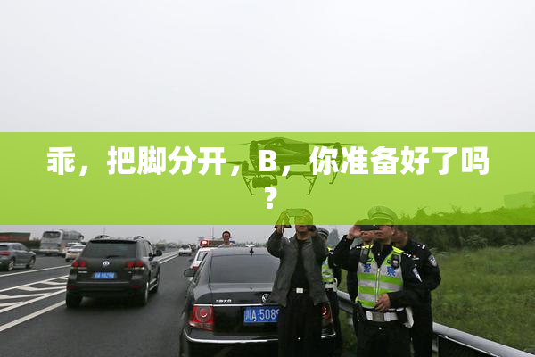 乖，把脚分开，B，你准备好了吗？