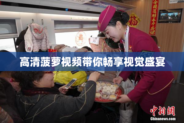 高清菠萝视频带你畅享视觉盛宴
