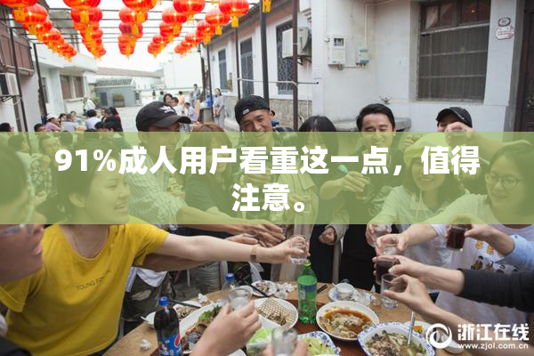 91%成人用户看重这一点，值得注意。